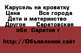 Карусель на кроватку › Цена ­ 700 - Все города Дети и материнство » Другое   . Саратовская обл.,Саратов г.